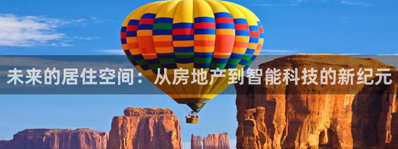 天狮娱乐36633股东：未来的居住空间：从房地产到智能科技的