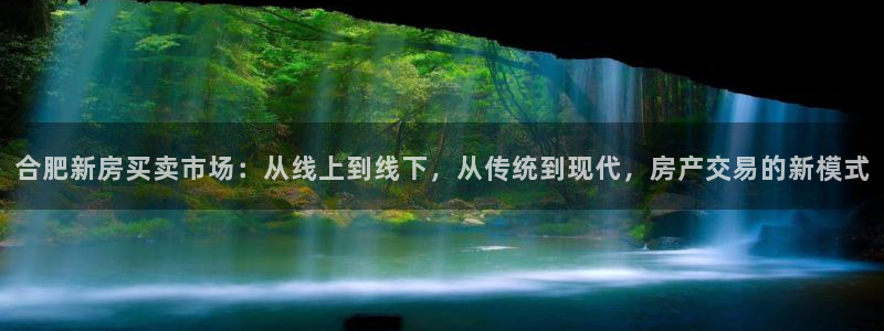 天狮娱乐是真是假：合肥新房买卖市场：从线上到线下，从传统到现