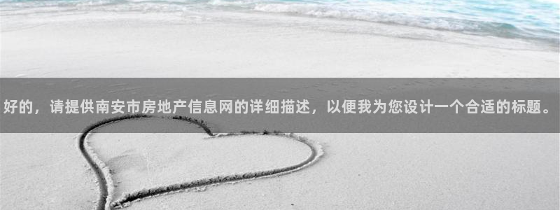 天狮娱乐招：好的，请提供南安市房地产信息网的详细描述，以便我