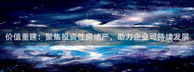 天狮娱乐专线：价值重建：聚焦投资性房地产，助力企业可持续发展