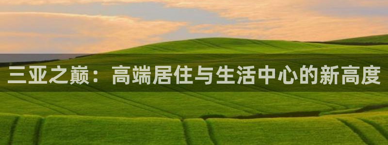 天狮娱乐是不是赌博：三亚之巅：高端居住与生活中心的新高度