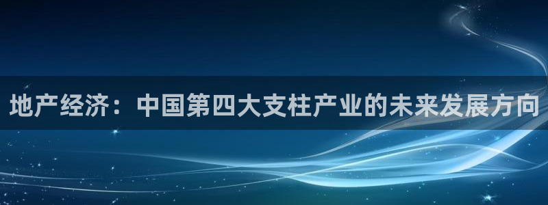 天狮娱乐挂机风险：地产经济：中国第四大支柱产业的未来发展方向