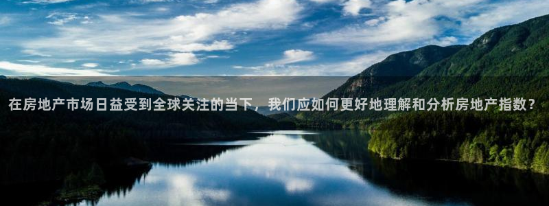 天狮娱乐71009：在房地产市场日益受到全球关注的当下，我们