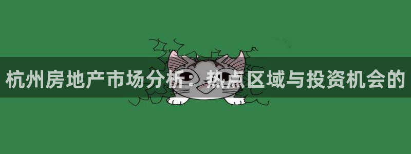 天狮娱乐 m.hbzhedu.cn：杭州房地产市场分析：热点