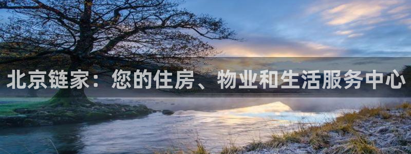 天狮娱乐内部主管：北京链家：您的住房、物业和生活服务中心